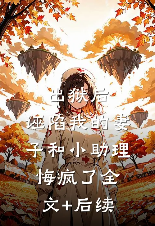 出狱后，诬陷我的妻子和小助理悔疯了全文+后续