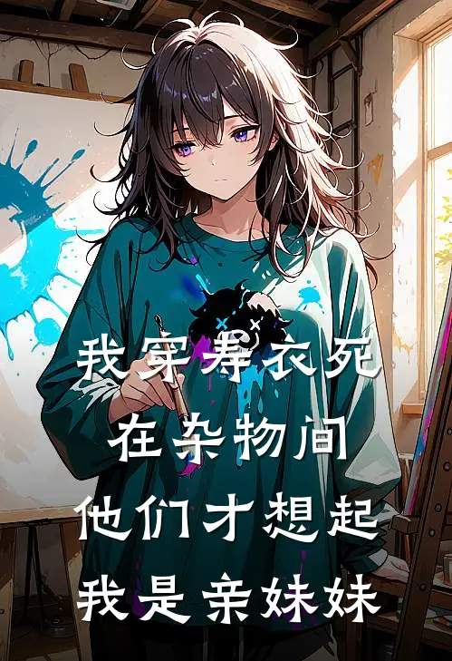 我穿寿衣死在杂物间,他们才想起我是亲妹妹英语