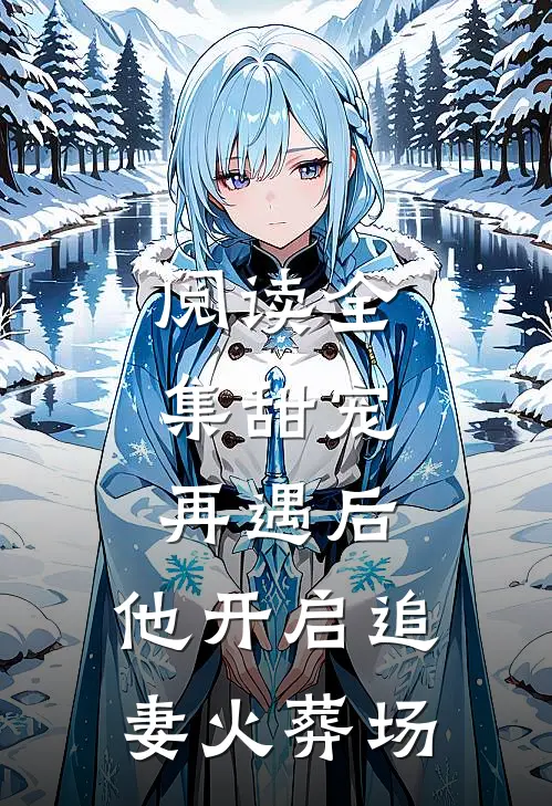 阅读全集甜宠：再遇后，他开启追妻火葬场