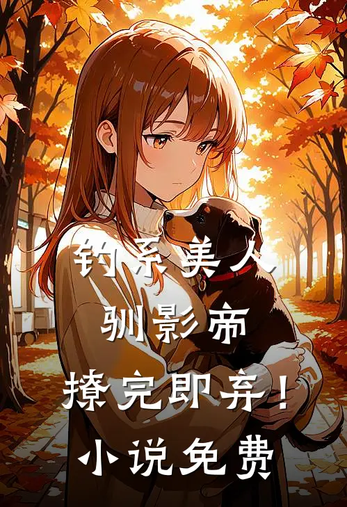 钓系美人驯影帝：撩完即弃！小说免费