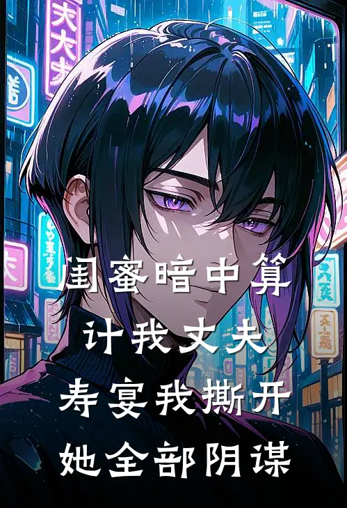 闺蜜暗中算计我丈夫，寿宴我撕开她全部阴谋