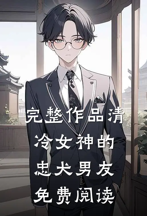 完整作品清冷女神的忠犬男友免费阅读