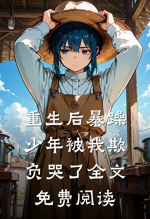 重生后暴躁少年被我欺负哭了全文免费阅读