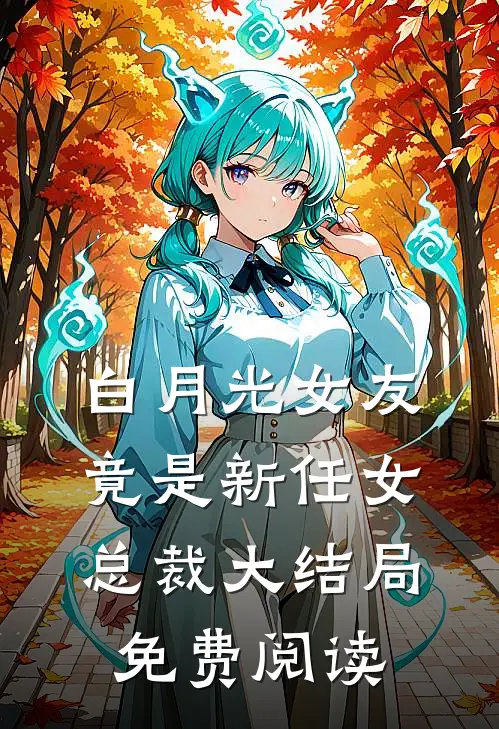 白月光女友竟是新任女总裁大结局免费阅读
