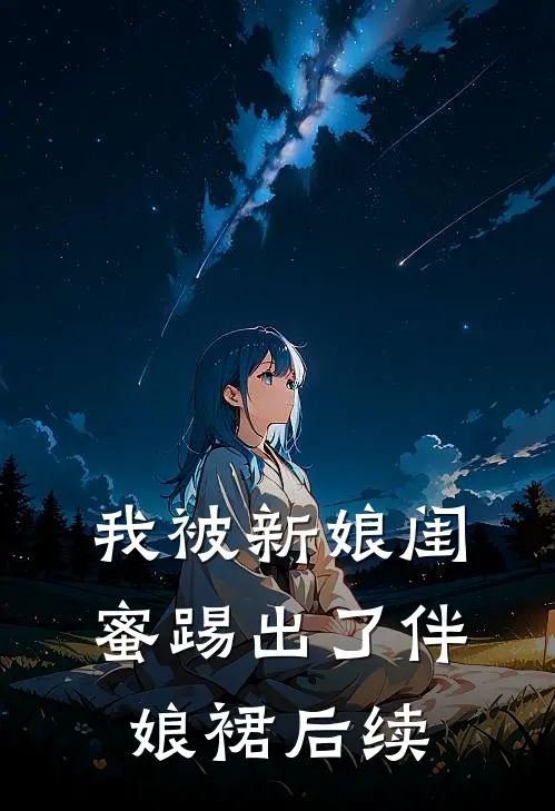 我被新娘闺蜜踢出了伴娘裙后续