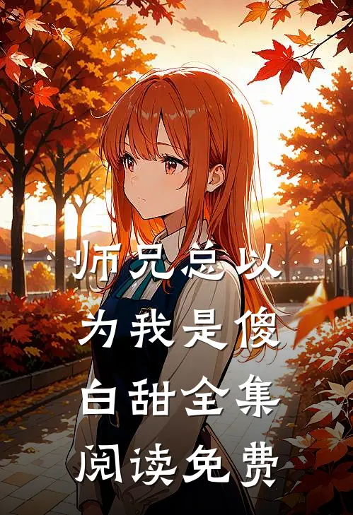 师兄总以为我是傻白甜全集阅读免费