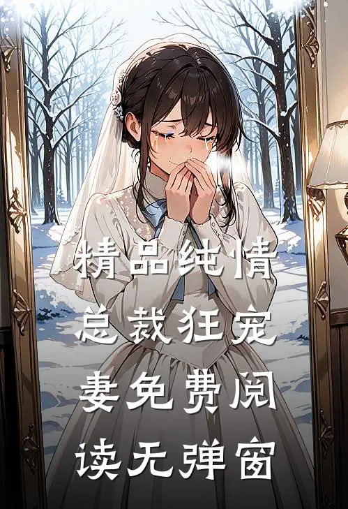 精品纯情总裁狂宠妻免费阅读无弹窗