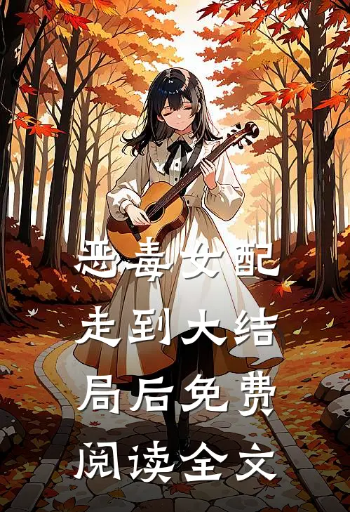 恶毒女配走到大结局后免费阅读全文
