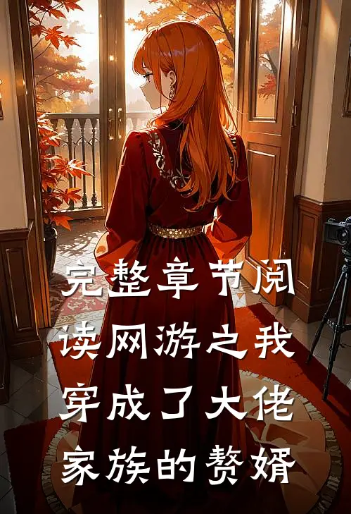 完整章节阅读网游之我穿成了大佬家族的赘婿