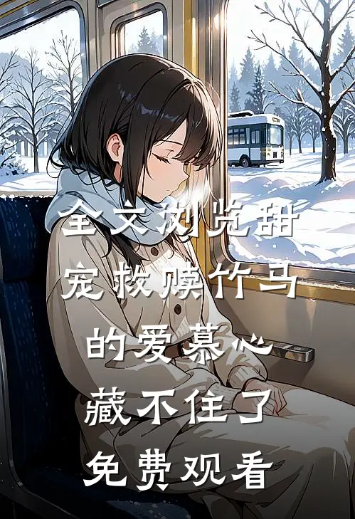 全文浏览甜宠救赎竹马的爱慕心藏不住了免费观看
