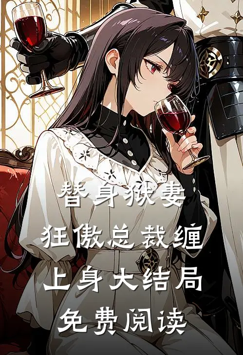 替身狱妻,狂傲总裁缠上身大结局免费阅读