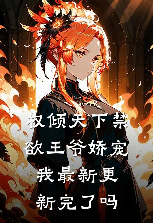 权倾天下禁欲王爷娇宠我最新更新完了吗