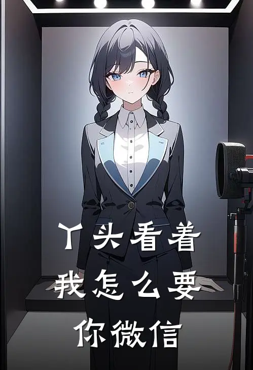 丫头看着我怎么要你微信