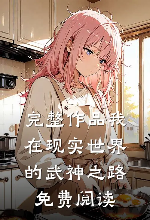 完整作品我在现实世界的武神之路免费阅读