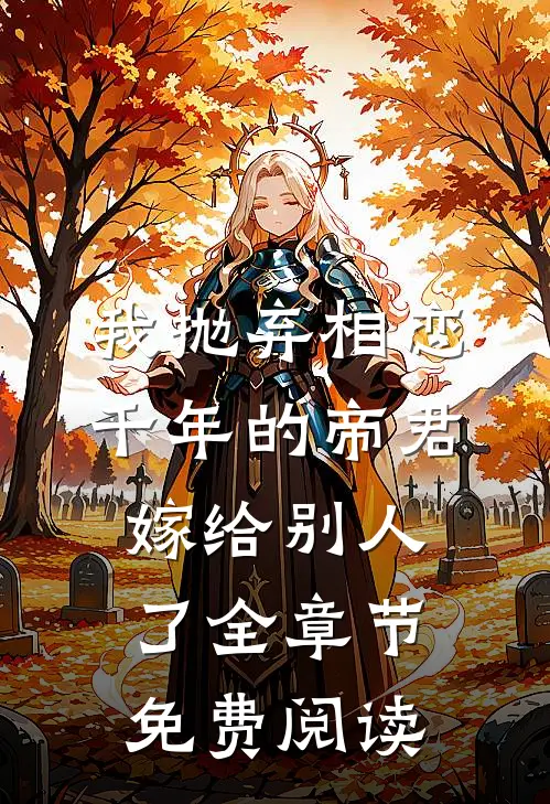 我抛弃相恋千年的帝君嫁给别人了全章节免费阅读