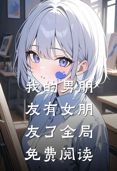我的男朋友有女朋友了全局免费阅读
