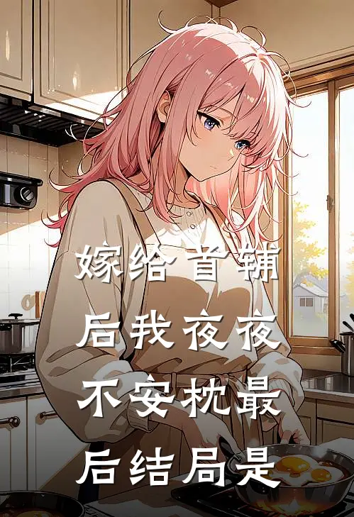 嫁给首辅后我夜夜不安枕最后结局是
