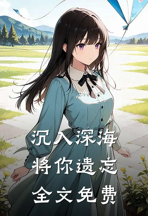 沉入深海将你遗忘全文免费