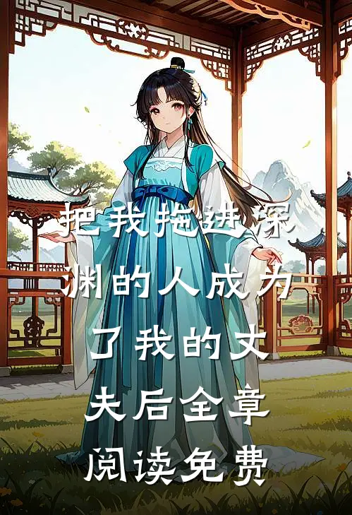 把我拖进深渊的人成为了我的丈夫后全章阅读免费