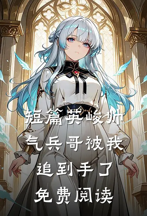 短篇英峻帅气兵哥被我追到手了免费阅读