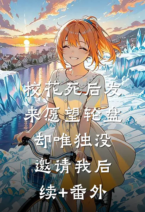 校花死后发来愿望轮盘，却唯独没邀请我后续+番外