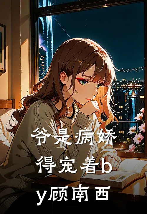 爷是病娇得宠着by顾南西