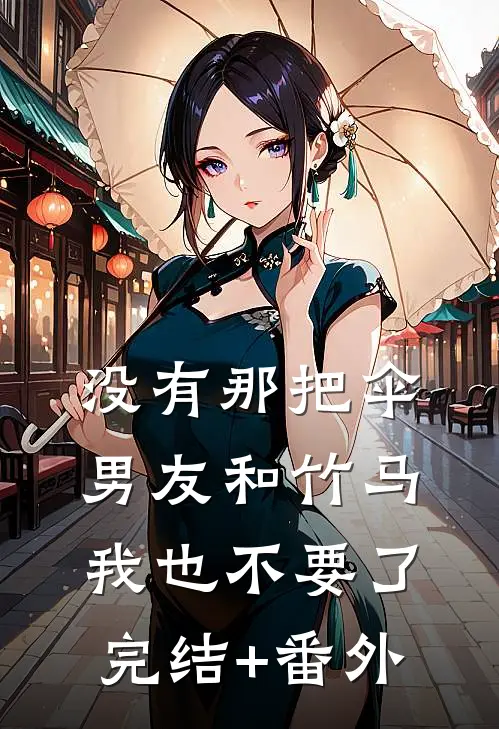 没有那把伞，男友和竹马我也不要了完结+番外