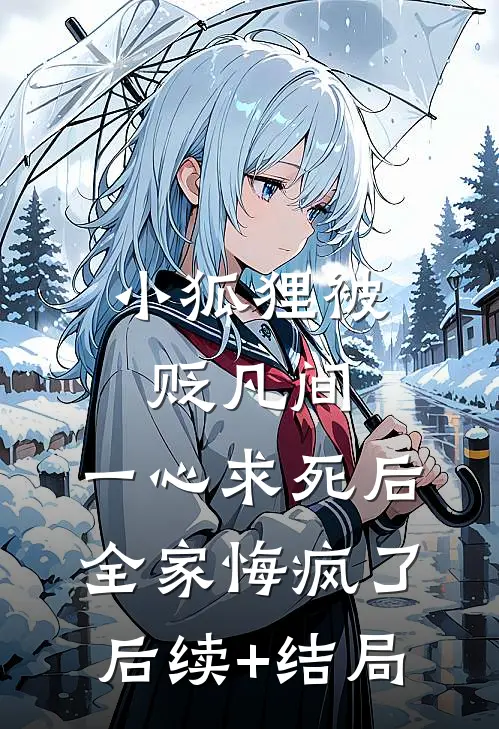 小狐狸被贬凡间，一心求死后全家悔疯了后续+结局