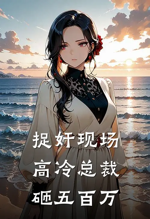 捉奸现场，高冷总裁砸五百万