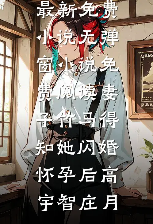 妻子竹马得知她闪婚怀孕后高宇智庄月最新免费小说_无弹窗小说免费阅读妻子竹马得知她闪婚怀孕后(高宇智庄月)
