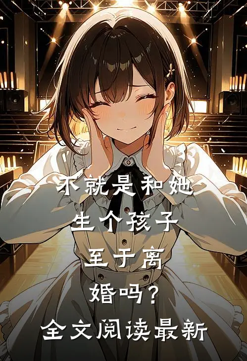 不就是和她生个孩子，至于离婚吗？全文阅读最新