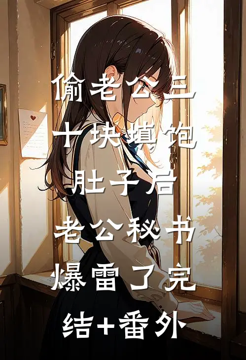 偷老公三十块填饱肚子后，老公秘书爆雷了完结+番外