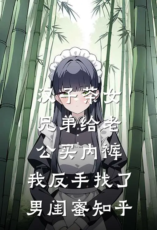 汉子茶女兄弟给老公买内裤，我反手找了男闺蜜知乎