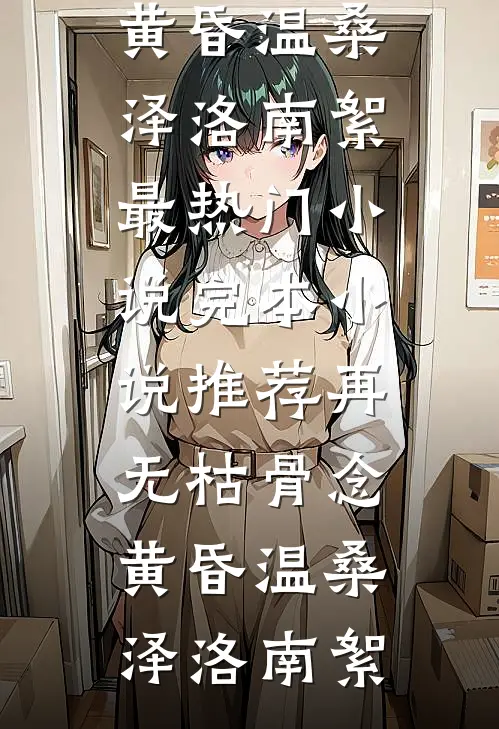 再无枯骨念黄昏温桑泽洛南絮最热门小说_完本小说推荐再无枯骨念黄昏温桑泽洛南絮