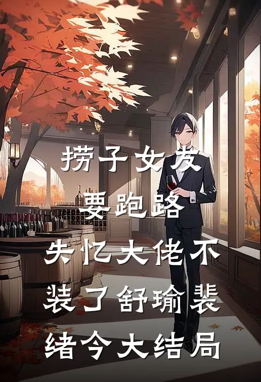 捞子女友要跑路，失忆大佬不装了舒瑜裴绪今大结局
