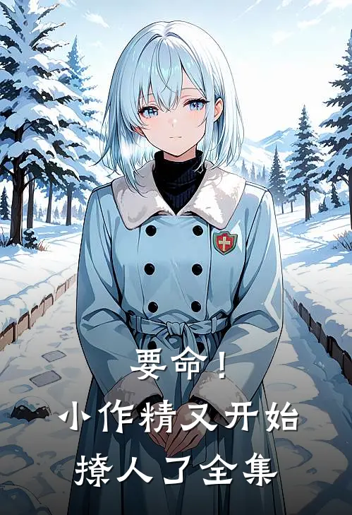 要命！小作精又开始撩人了全集