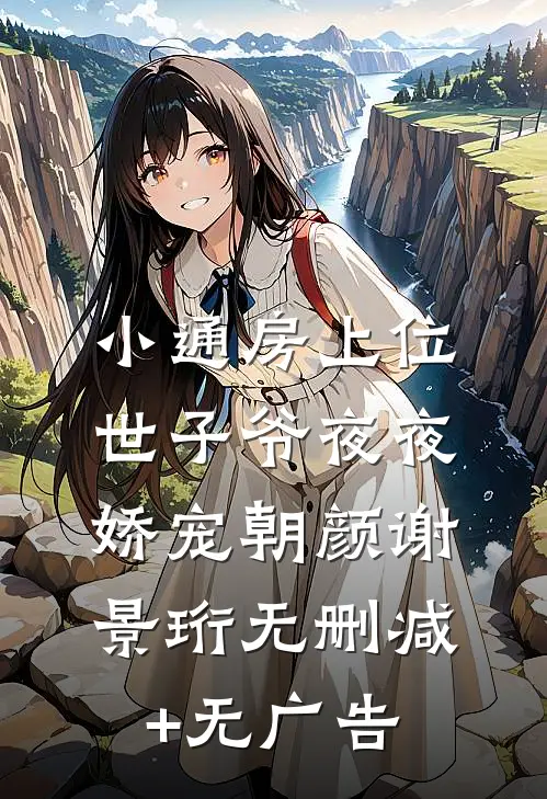 小通房上位，世子爷夜夜娇宠朝颜谢景珩无删减+无广告