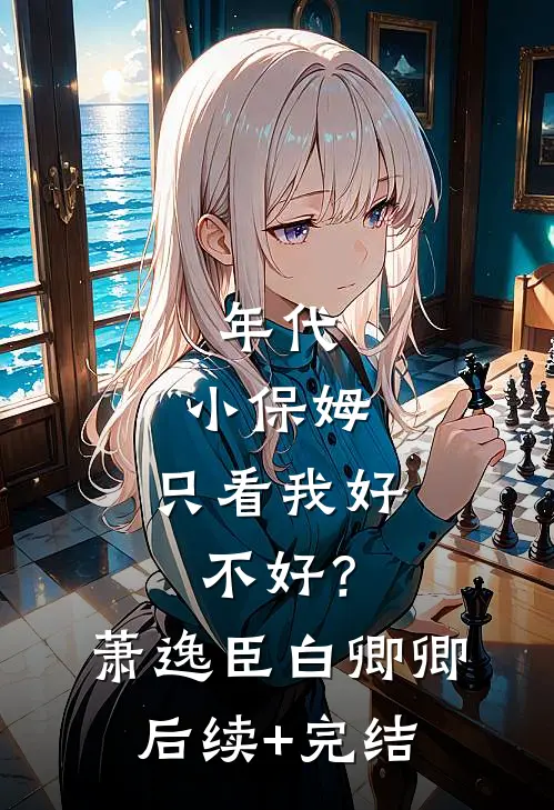 年代：小保姆，只看我好不好？萧逸臣白卿卿后续+完结