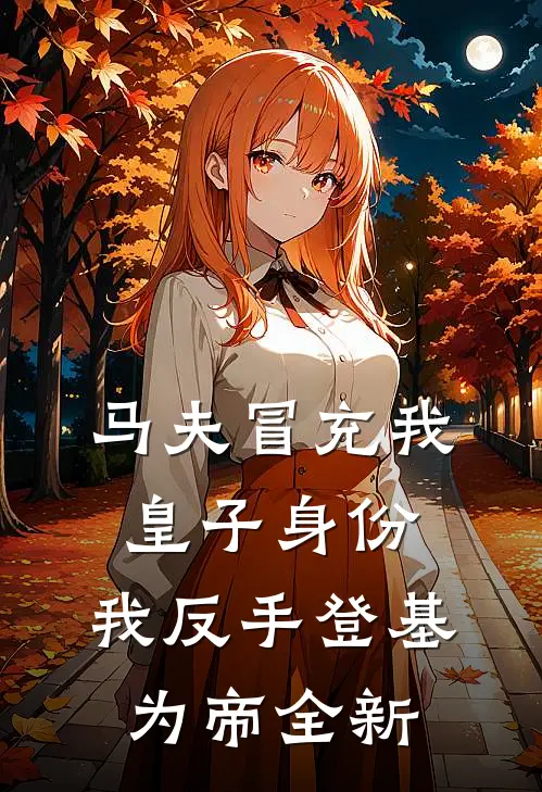 马夫冒充我皇子身份，我反手登基为帝全新