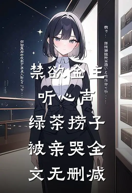 禁欲金主听心声，绿茶捞子被亲哭全文无删减