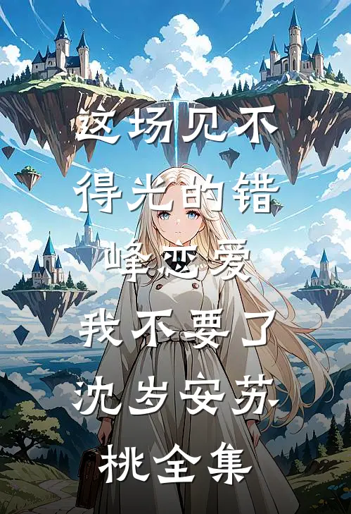 这场见不得光的错峰恋爱，我不要了沈岁安苏桃全集