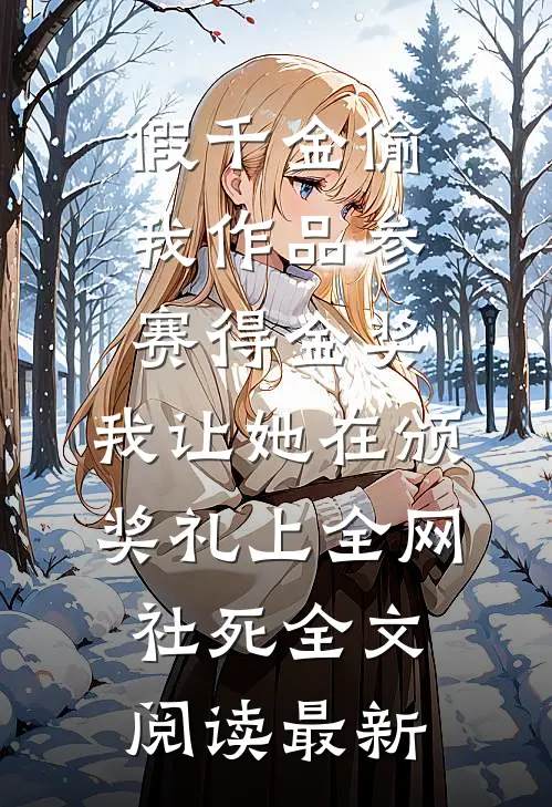 假千金偷我作品参赛得金奖，我让她在颁奖礼上全网社死全文阅读最新