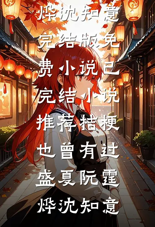 桔梗也曾有过盛夏阮霆烨沈知意完结版免费小说_已完结小说推荐桔梗也曾有过盛夏阮霆烨沈知意