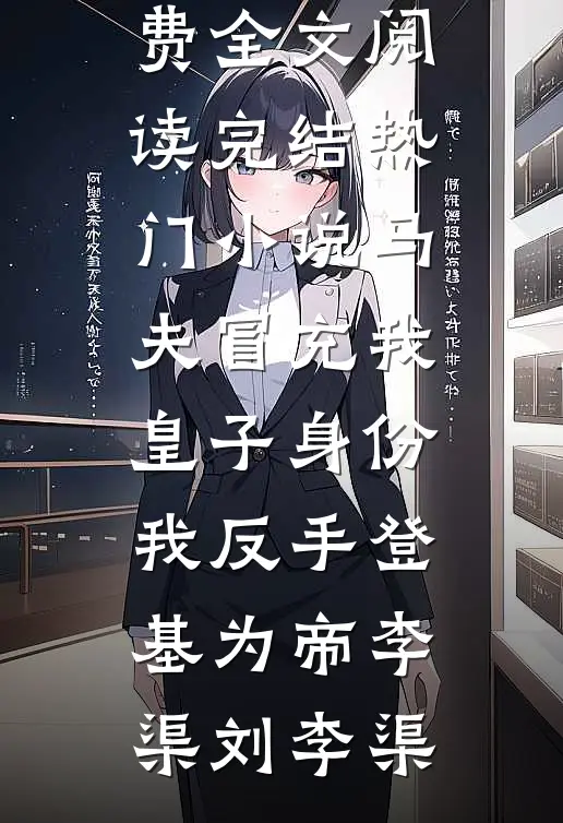 马夫冒充我皇子身份，我反手登基为帝(李渠刘李渠)完整版免费全文阅读_完结热门小说马夫冒充我皇子身份，我反手登基为帝李渠刘李渠