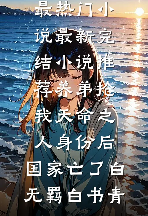 养弟抢我天命之人身份后，国家亡了(白无羁白书青)最热门小说_最新完结小说推荐养弟抢我天命之人身份后，国家亡了(白无羁白书青)
