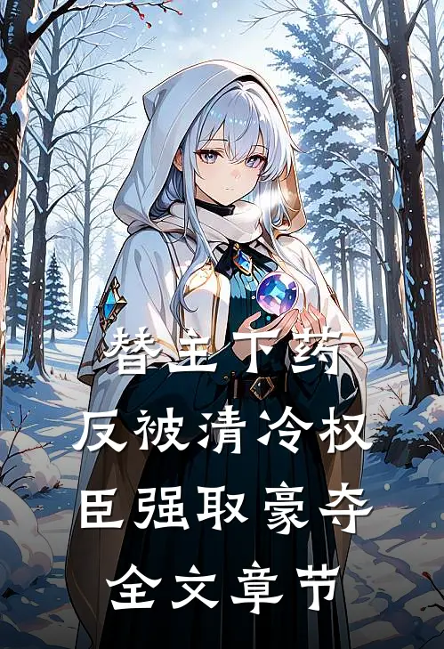 替主下药，反被清冷权臣强取豪夺全文章节