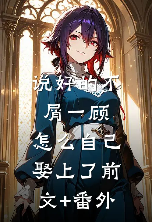 说好的不屑一顾，怎么自己娶上了前文+番外