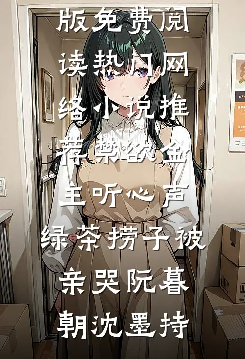 禁欲金主听心声，绿茶捞子被亲哭阮暮朝沈墨持完整版免费阅读_热门网络小说推荐禁欲金主听心声，绿茶捞子被亲哭(阮暮朝沈墨持)