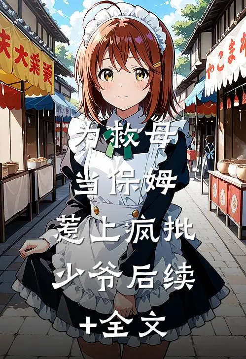 为救母当保姆，惹上疯批少爷后续+全文