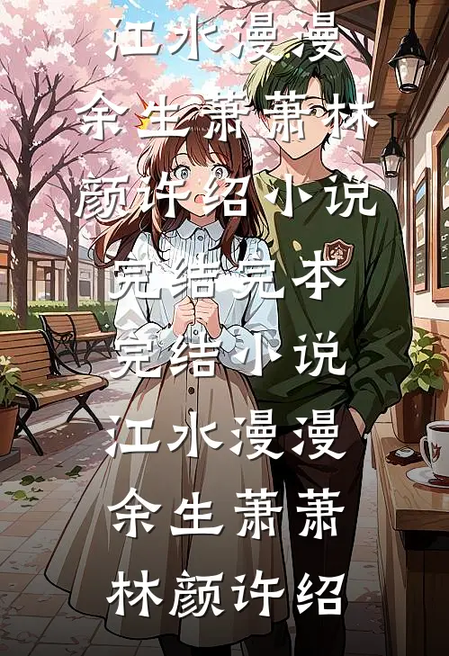 江水漫漫，余生萧萧(林颜许绍)小说完结_完本完结小说江水漫漫，余生萧萧林颜许绍